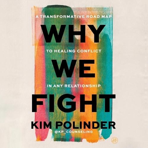 Why We Fight: A Transformative Road Map to Healing Conflict in Any Relationship
