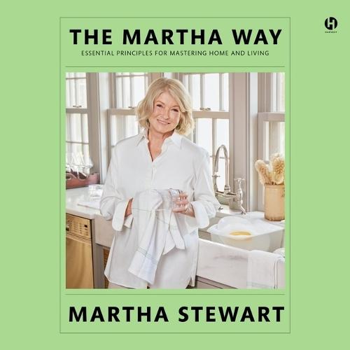 The Martha Way: Essential Principles for Mastering Home and Living