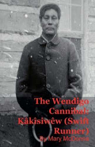 The Wendigo Cannibal: Kâkîsiwêw (Swift Runner)