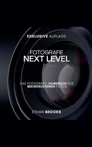 Fotografie NEXT LEVEL: Das Fotografie-Handbuch für Beeindruckende Fotos