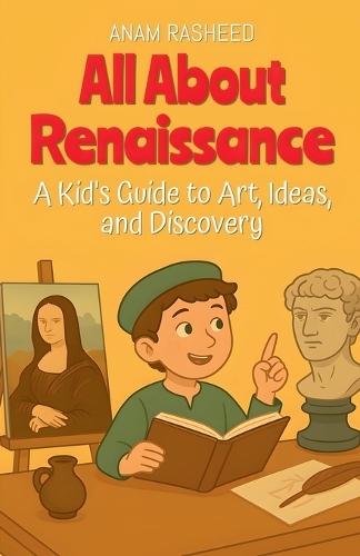 All About Renaissance: A Kid's Guide to Art, Ideas, and Discovery