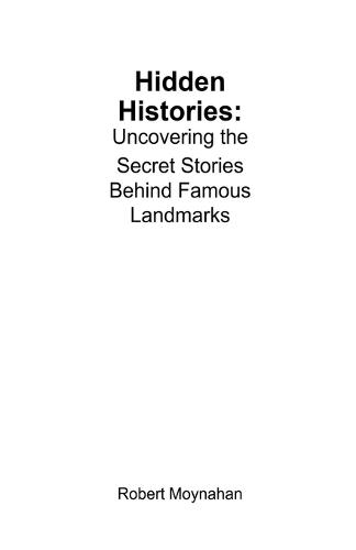 Hidden Histories: Uncovering the Secret Stories Behind Famous Landmarks