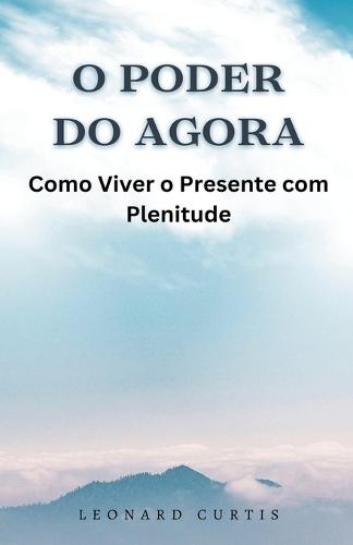 O Poder do Agora: Como Viver o Presente com Plenitude