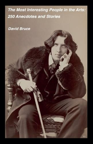 The Most Interesting People in the Arts: 250 Anecdotes and Stories