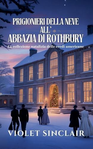 Prigionieri della Neve all'Abbazia di Rothbury: La collezione natalizia delle eredi americane Libri 1-3