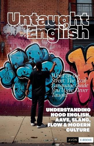 Untaught English: Word on the Street - The Real-Language Guide You Were Never Taught