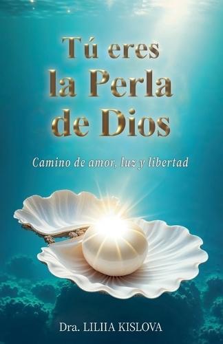 TU&#769; ERES LA PERLA DE DIOS. Camino de Amor, Luz y Libertad