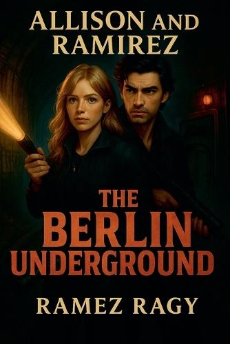 The Berlin Underground: Secrets in Shadows: An Allison & Ramirez Romantic Thriller