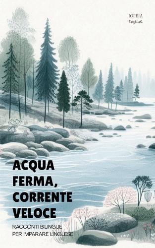 Acqua Ferma, Corrente Veloce: Racconti Bilingue per Imparare l'Inglese