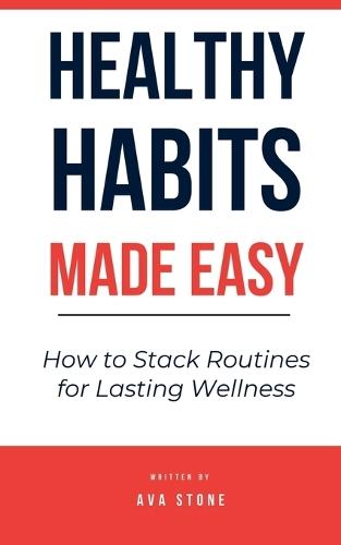 Healthy Habits Made Easy: How to Stack Routines for Lasting Wellness