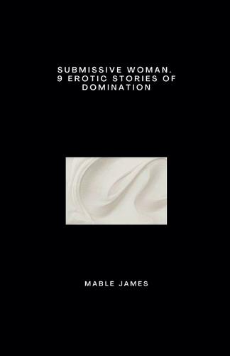 Submissive Woman. 9 Erotic Stories of Domination