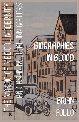 Biographies in Blood: The Making of Medical Modernity and Asian Medical Innovations