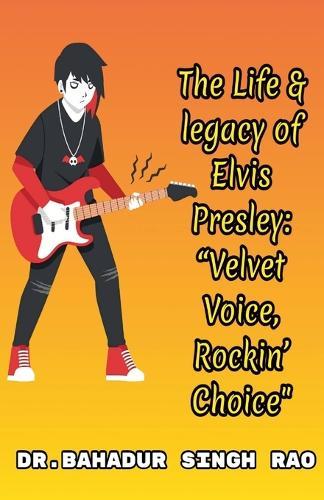 The Life & legacy of Elvis Presley: ""Velvet Voice, Rockin' Choice""
