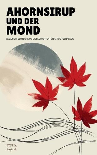 Ahornsirup Und Der Mond: Englisch-Deutsche Kurzgeschichten Für Sprachlernende