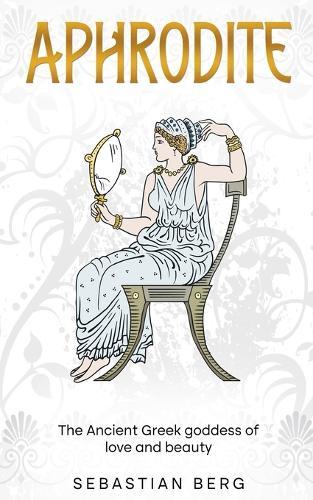 Aphrodite: The Ancient Greek Goddess of Love and Beauty