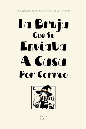La Bruja Que Se Enviaba A Casa Por Correo: Cuentos Cortos Bilingües Para Aprender Inglés