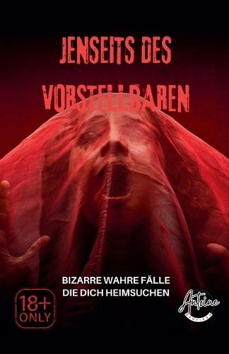 Jenseits des Vorstellbaren Bizarre wahre Fälle, die dich heimsuchen
