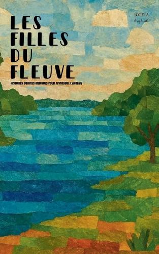 Les Filles Du Fleuve: Histoires Courtes Bilingues Pour Apprendre L'Anglais