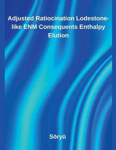 Adjusted Ratiocination Lodestone-like ENM Consequents Enthalpy Elution