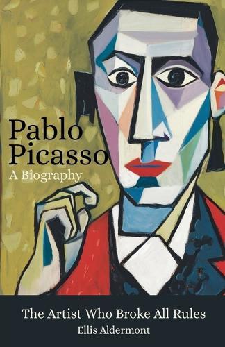 Pablo Picasso, A Biography: The Artist Who Broke All Rules