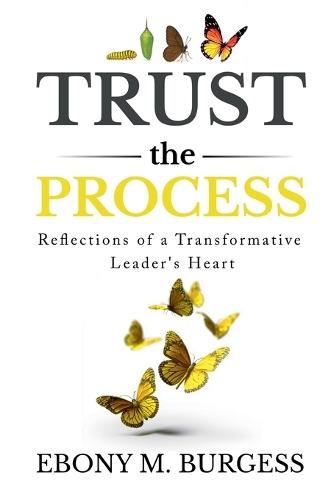 Trust the Process: Reflections of a Transformative Leader's Heart