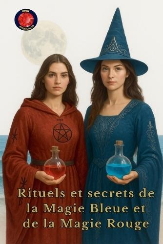 Rituels et secrets de la Magie Bleue et de la Magie Rouge