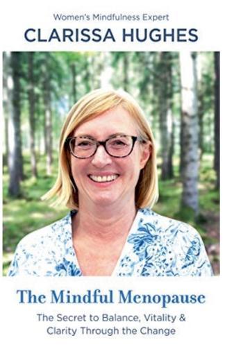 The Mindful Menopause. The Secret to Balance, Vitality and Clarity Through The Change