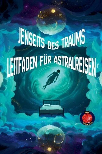 Jenseits des Traums Leitfaden für Astralreisen