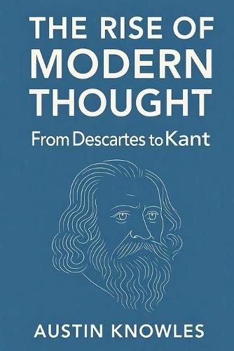 The Rise of Modern Thought: From Descartes to Kant