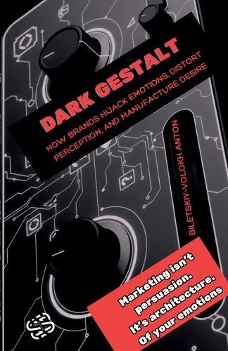 Dark Gestalt: How Brands Hijack Emotions, Distort Perception, and Manufacture Desire