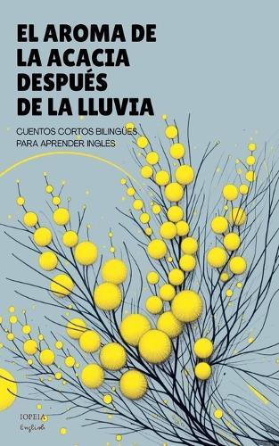 El Aroma De La Acacia Después De La Lluvia: Cuentos Cortos Bilingües Para Aprender Inglés