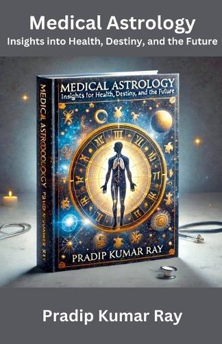Medical Astrology: Insights into Health, Destiny, and the Future