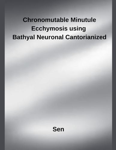Chronomutable Minutule Ecchymosis using Bathyal Neuronal Cantorianized