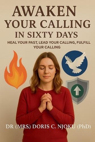 Awaken Your Calling in Sixty Days: Heal Your Past, Lead Your Life, Fulfil Your Calling