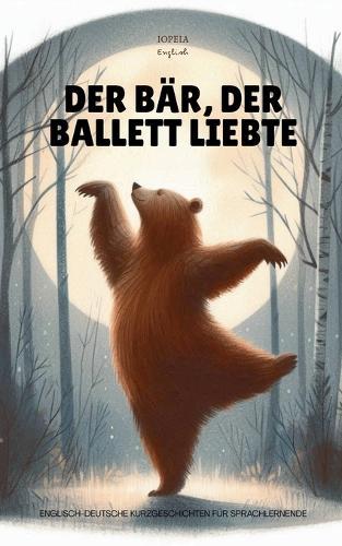 Der Bär, der Ballett Liebte: Englisch-Deutsche Kurzgeschichten für Sprachlernende