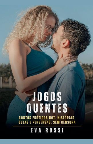 Jogos Quentes: Contos Eróticos Hot. Histórias Sujas e Perversas, sem Censura