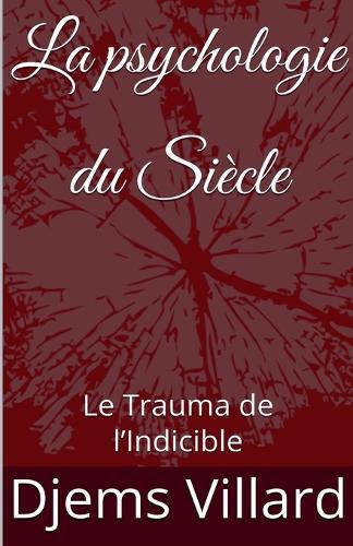 La psychologie du Siècle: Le Trauma de l'Indicible