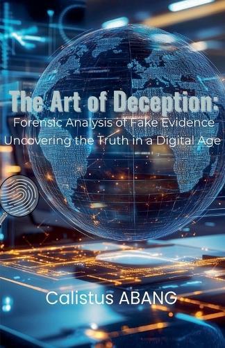 The Art of Deception: Forensic Analysis of Fake Evidence. Uncovering the Truth in a Digital Age
