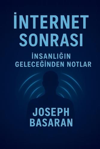 &#304;nternet Sonras&#305;: &#304;nsanl&#305;&#287;&#305;n Gelece&#287;inden Notlar