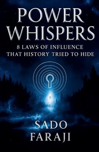 Power Whispers: 8 Laws of Influence That History tried to Hide