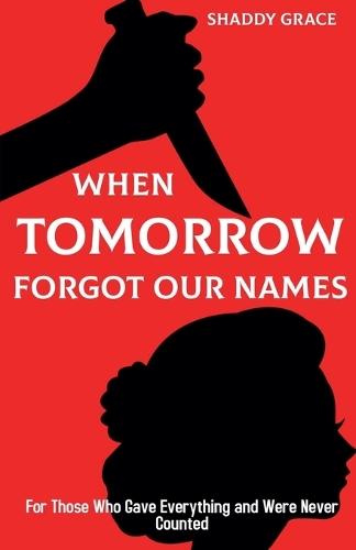 When Tomorrow Forgot our Names: For Those Who Gave Everything and Were Never Counted