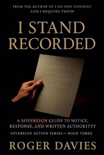 I Stand Recorded: A Sovereign Guide to Notice, Response and Written Authority