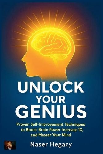 Unlock Your Genius: Proven Self-Improvement Techniques to Boost Brain Power, Increase IQ, and Master Your Mind