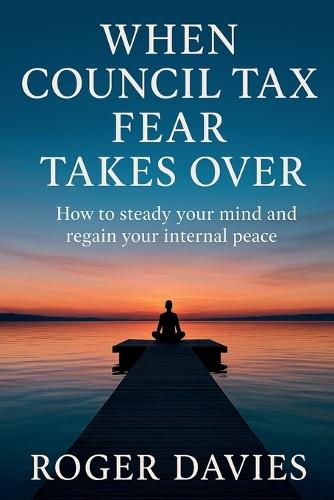 When Council Tax Fear Takes Over: How to steady your mind and regain your internal peace