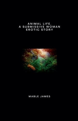 Animal Life. A Submissive Woman Erotic Story