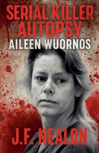 Serial Killer Autopsy: Aileen Wuornos