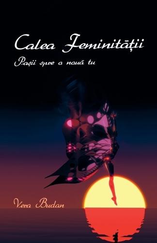 Calea Feminit&#259;&#539;ii - Pa&#537;ii spre o nou&#259; tu