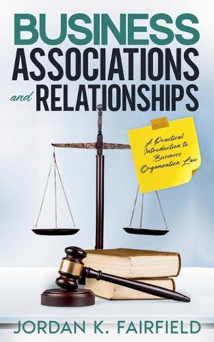 Business Associations and Relationships: A Practical Introduction to Business Organization Law