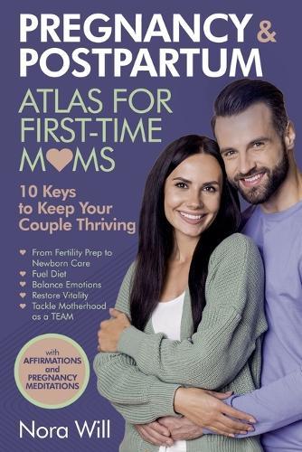 PREGNANCY & POSTPARTUM Atlas for FIRST-TIME MOMS-10 Keys to Keep Your Couple Thriving