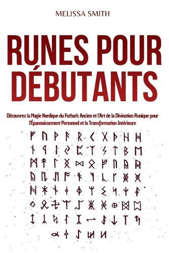 Runes pour Débutants: Découvrez la Magie Nordique du Futhark Ancien et l'Art de la Divination Runique pour l'Épanouissement Personnel et la Transformation Intérieure